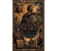 Alexander the Great and the Making of a God: Divine Kingship, Sacred Lineage, and the Cosmology of Empire in the Ancient World (The Ancient Worlds and Sacred Cosmologies)