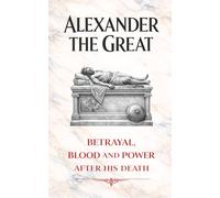 Alexander the Great: Betrayal, blood and power after his death