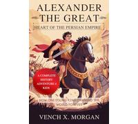 Alexander the Great: Heart of the Persian Empire: How One Young King Changed the World Forever" (Make your kids or childrens to learn the ancient history books)