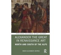 Alexander the Great in Renaissance Art: North and South of the Alps (Routledge Research in Art History)