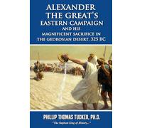 Alexander the Great’s Eastern Campaign and His Magnificent Sacrifice in the Gedrosian Desert, 325 BC