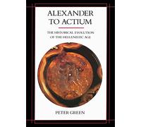 Alexander to Actium: The Historical Evolution of the Hellenistic Age: The Historical Evolution of the Hellenistic Age Volume 1 (Hellenistic Culture and Society)