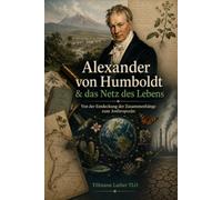 Alexander von Humboldt & das Netz des Lebens: Von der Entdeckung der Zusammenhänge zum Anthropozän