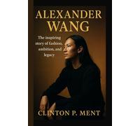 ALEXANDER WANG: The inspiring story of fashion, ambition, and legacy