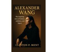 ALEXANDER WANG: The inspiring story of fashion, ambition, and legacy