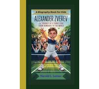 ALEXANDER ZVEREV: The Journey of a Tennis Star: From Hamburg to the World (A Biography Book For Kids)