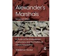 Alexander's Marshals: A Study of the Makedonian Aristocracy and the Politics of Military Leadership