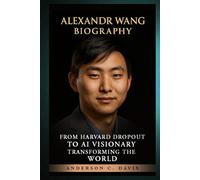 ALEXANDR WANG BIOGRAPHY: FROM HARVARD DROPOUT TO AI VISIONARY TRANSFORMING THE WORLD