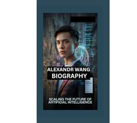 ALEXANDR WANG BIOGRAPHY: SCALING THE FUTURE OF ARTIFICIAL INTELLIGENCE