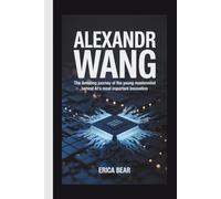 ALEXANDR WANG: The Amazing Journey of the Young Mastermind Behind AI's Most Important Innovation
