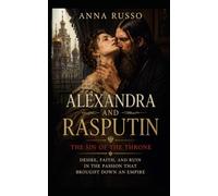 ALEXANDRA AND RASPUTIN - The Sin of the Throne: Desire, faith and ruin in the passion that brought down an empire (Queens of Fire)