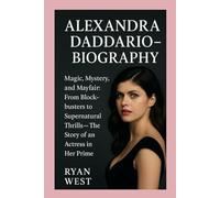 ALEXANDRA DADDARIO -BIOGRAPHY: Magic, Mystery, and Mayfair:From Blockbusters to Supernatural Thrills: The Story of an Actress in Her Prime