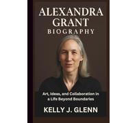 ALEXANDRA GRANT BIOGRAPHY: Art, Ideas, and Collaboration in a Life Beyond Boundaries