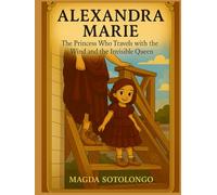 Alexandra Marie: The Princess Who Travels with the Wind and the Invisible Queen