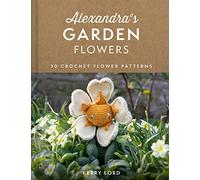 Alexandra's Garden Flowers: The new craft book from TOFT with 30 stunning crochet patterns for any ability