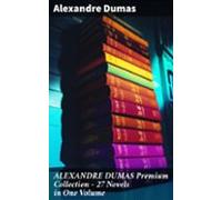 Alexandre Dumas Premium Collection - 27 Novels In One Volume (ebook)