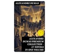 Alexandre Dumas Premium Collection - 27 Novels In One Volume (ebook)