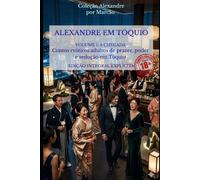 ALEXANDRE EM TÓQUIO - VOLUME 1 - A CHEGADA: Contos eróticos explícitos de dominação, entrega e desejo em Tóquio (Alexandre (Português))