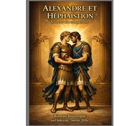 Alexandre et Héphaïstion: Roman Historique sur le Cœur du Conquérant (Alexandre et Hephaïstion - Le cœur d’un conquérant)