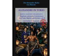 ALEXANDRE IN TOKIO - BAND 3 - DAS ENDE DES ANFANGS: Explizite erotische Geschichten über Lust, Macht und Freiheit ab 18 (Die Alexandre-Reihe)