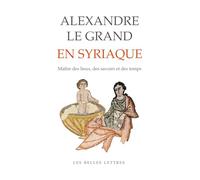 Alexandre le Grand en syriaque: Le maître des lieux, des savoirs et des temps (Bibliotheque De L'orient Chretien)