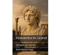 Alexandre le Grand: L’Empire en marche