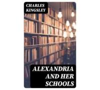 Alexandria And Her Schools (ebook)