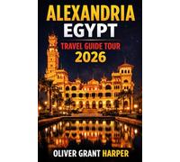 ALEXANDRIA EGYPT TRAVEL GUIDE TOUR 2026: A practical guide to local food, where to stay, and how to explore Alexandria with confidence. Written for ... who want a deeper, more informed experience.