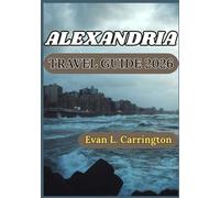 ALEXANDRIA TRAVEL GUIDE 2026: Egypt’s Mediterranean City History, Culture, and Everyday Experiences (Evan L. Carrington World Travel Collection)