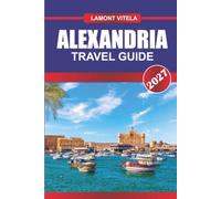 ALEXANDRIA TRAVEL GUIDE 2027: Explore Iconic Landmarks, Local Treasures, Day Trips, Itineraries, Dining Spots, and Insider Travel Tips