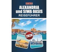 ALEXANDRIA und SIWA OASIS REISEFÜHRER 2026: Entdecken Sie alte Wahrzeichen, Wüstenlandschaften, lokale Küche und kulturelle Erlebnisse im Norden Ägyptens