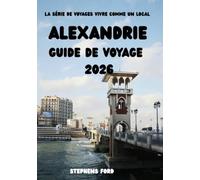 ALEXANDRIE GUIDE DE VOYAGE 2026: Explorer les quartiers, optimiser son temps en ville et découvrir Alexandrie à travers les déplacements locaux et une ... (LA SÉRIE DE VOYAGES VIVRE COMME UN LOCAL)