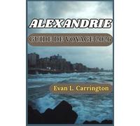 ALEXANDRIE GUIDE DE VOYAGE 2026: Histoire, culture et quotidien des villes méditerranéennes d’Égypte (Collection de voyages autour du monde d'Evan L. Carrington)
