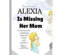 Alexia Is Missing Her Mom: A Therapeutic Coloring Book for Healing Hearts (The Alexia Series: Dear Diary Coloring Collection)