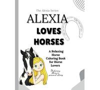 Alexia Loves Horses: A Relaxing Horse Coloring Book for Horse Lovers | Cute & Beautiful Horses | Stress Relief & Mindfulness