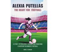 ALEXIA PUTELLAS : The Heart for Football: A Story of Resilience, Passion, and Pioneering Leadership in Women’s Football (THE BIOGRAPHIES OF STARS IN ... THE UNTOLD STORIES OF FEMALE SOCCER LEGENDS)