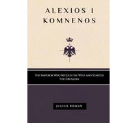 ALEXIOS I KOMNENOS: THE EMPEROR WHO BEGGED THE WEST AND STARTED THE CRUSADES