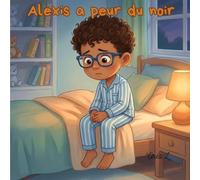 Alexis a peur du noir: Une histoire douce pour les enfants qui ont peur du noir