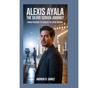 ALEXIS AYALA: The Silver Screen Journey: From Passion to Legacy in Latin Drama