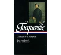 Alexis de Tocqueville: Democracy in America (LOA #147): A new translation by Arthur Goldhammer (Library of America)