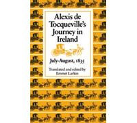 Alexis De Tocqueville's Journey in Ireland, July-August, 1835 [Idioma Inglés]