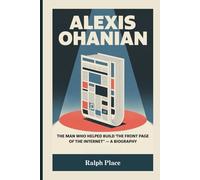 ALEXIS OHANIAN: The Man Who Helped Build ‘The Front Page of the Internet’ - A Biography