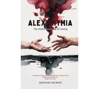 Alexithymia: The Hidden Language of Feeling - A Compassionate Guide to Naming Your Emotions and Reconnecting with the People You Love (The Emotional Intelligence Essentials Series)