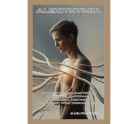 Alexithymia: Understanding Emotional Blindness, Emotional Detachment, and How to Reconnect With Your Feelings