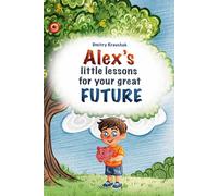 Alex's Little Lessons for Your Great Future.: A Fun Adventure Story Teaching Kids Lessons about Money and Other Skills.