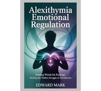 Alexythemia emotional regulation: Finding Words for Feelings: Healing the Hidden Struggle of Alexithymia