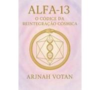 Alfa 13: O Códice Da Reintegração Cósmica (ebook)