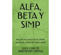 ALFA, BETA Y SIMP: Arquetipos masculinos, poder personal y elección consciente