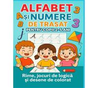 Alfabet și Numere pentru Copii 2-5 Ani - Carte Educativă în Limba Română: Trasare litere și cifre, rime, jocuri de logică și desene de colorat.