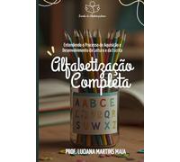 Alfabetização Completa: Entendendo o Processo de Aquisição e Desenvolvimento da Leitura e da Escrita. (Edição revisada)